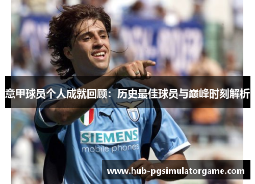 意甲球员个人成就回顾：历史最佳球员与巅峰时刻解析