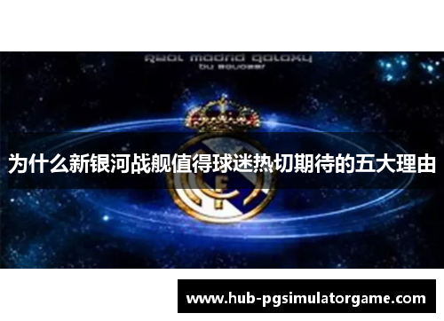 为什么新银河战舰值得球迷热切期待的五大理由