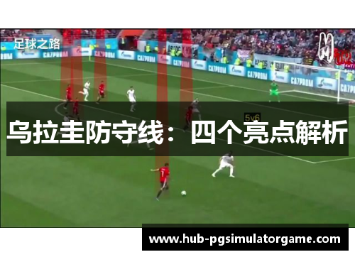 乌拉圭防守线：四个亮点解析