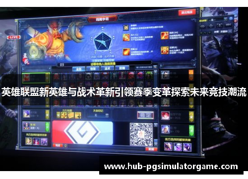英雄联盟新英雄与战术革新引领赛季变革探索未来竞技潮流