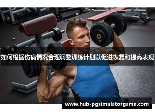 如何根据伤病情况合理调整训练计划以促进恢复和提高表现