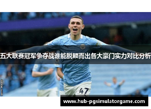 五大联赛冠军争夺战谁能脱颖而出各大豪门实力对比分析 五大联赛冠军争夺战谁能脱颖而出各大豪门实力对比分析