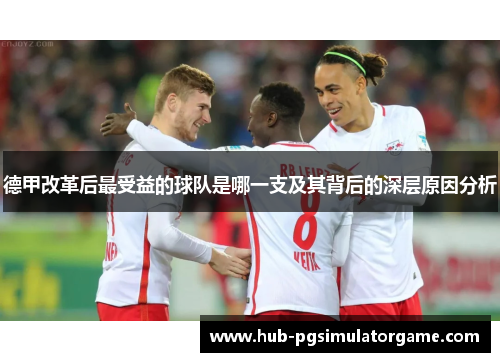 德甲改革后最受益的球队是哪一支及其背后的深层原因分析