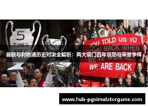 曼联与利物浦历史对决全解析：两大豪门百年恩怨与荣誉争锋