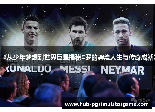 《从少年梦想到世界巨星揭秘C罗的辉煌人生与传奇成就》