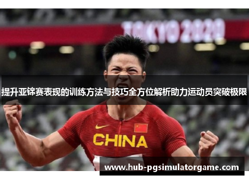 提升亚锦赛表现的训练方法与技巧全方位解析助力运动员突破极限 提升亚锦赛表现的训练方法与技巧全方位解析助力运动员突破极限