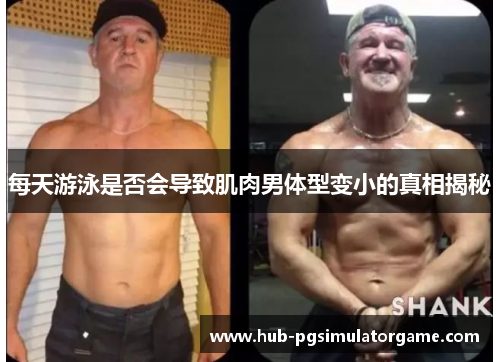 每天游泳是否会导致肌肉男体型变小的真相揭秘