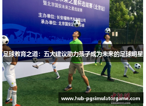 足球教育之道：五大建议助力孩子成为未来的足球明星