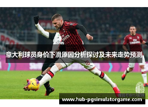 意大利球员身价下滑原因分析探讨及未来走势预测