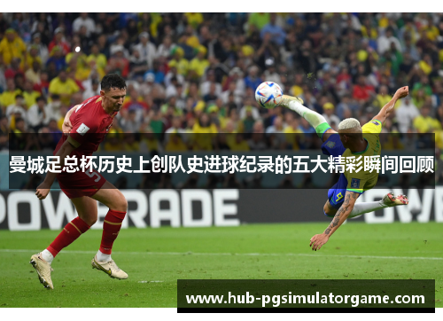 曼城足总杯历史上创队史进球纪录的五大精彩瞬间回顾