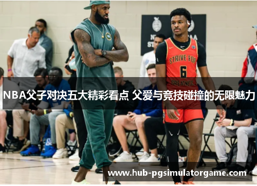 NBA父子对决五大精彩看点 父爱与竞技碰撞的无限魅力