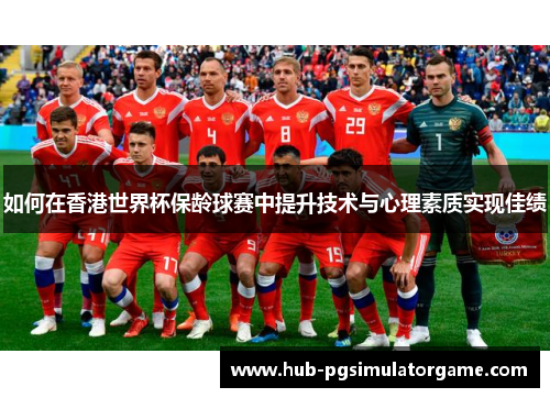 如何在香港世界杯保龄球赛中提升技术与心理素质实现佳绩