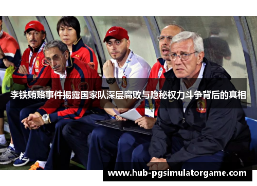李铁贿赂事件揭露国家队深层腐败与隐秘权力斗争背后的真相