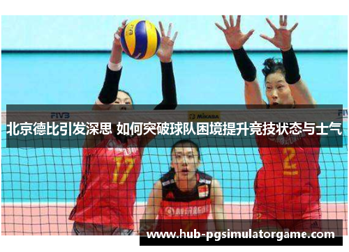 北京德比引发深思 如何突破球队困境提升竞技状态与士气