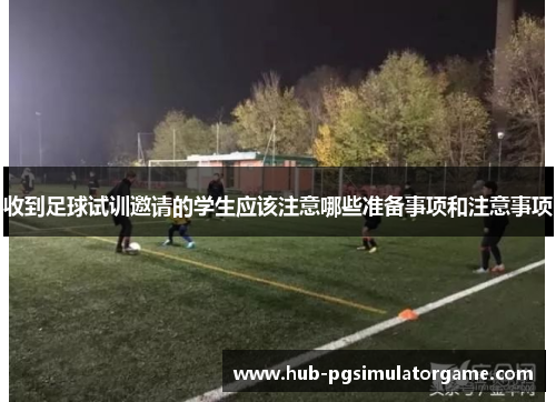 收到足球试训邀请的学生应该注意哪些准备事项和注意事项