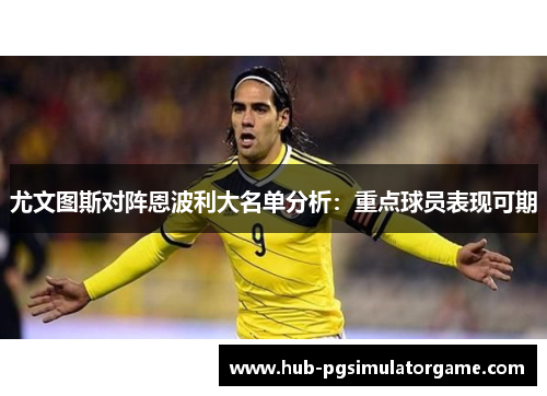 尤文图斯对阵恩波利大名单分析：重点球员表现可期