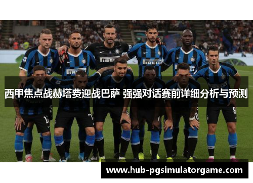 西甲焦点战赫塔费迎战巴萨 强强对话赛前详细分析与预测