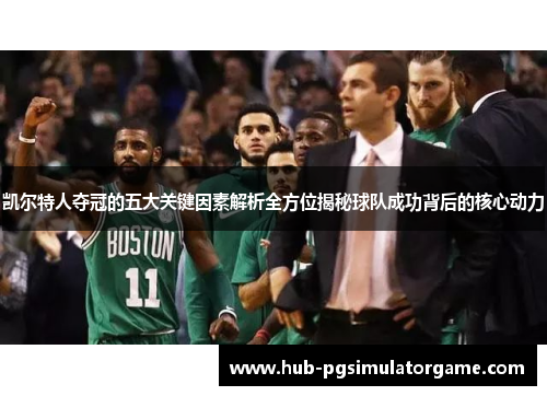 凯尔特人夺冠的五大关键因素解析全方位揭秘球队成功背后的核心动力
