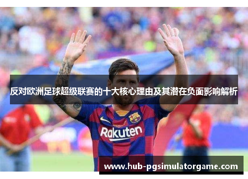 反对欧洲足球超级联赛的十大核心理由及其潜在负面影响解析 反对欧洲足球超级联赛的十大核心理由及其潜在负面影响解析