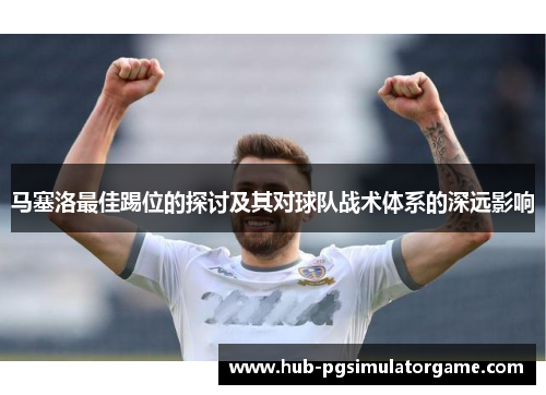 马塞洛最佳踢位的探讨及其对球队战术体系的深远影响