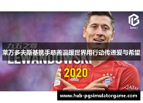 莱万多夫斯基携手慈善温暖世界用行动传递爱与希望