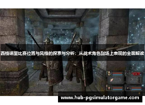 西格诺里比赛位置与风格的探索与分析:从战术角色到场上表现的全面解读 西格诺里比赛位置与风格的探索与分析:从战术角色到场上表现的全面解读