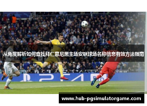 从角度解析如何查找拜仁慕尼黑主场安联球场名称信息有效方法指南