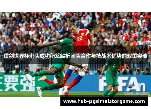 重剑世界杯港队成功秘笈解析团队合作与技战术优势的双重突破