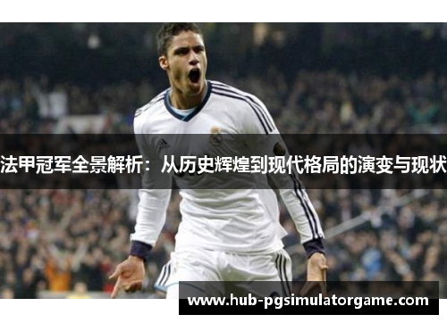 法甲冠军全景解析：从历史辉煌到现代格局的演变与现状