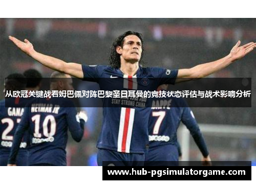 从欧冠关键战看姆巴佩对阵巴黎圣日耳曼的竞技状态评估与战术影响分析 从欧冠关键战看姆巴佩对阵巴黎圣日耳曼的竞技状态评估与战术影响分析